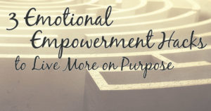 3 Emotional Empowerment Hacks